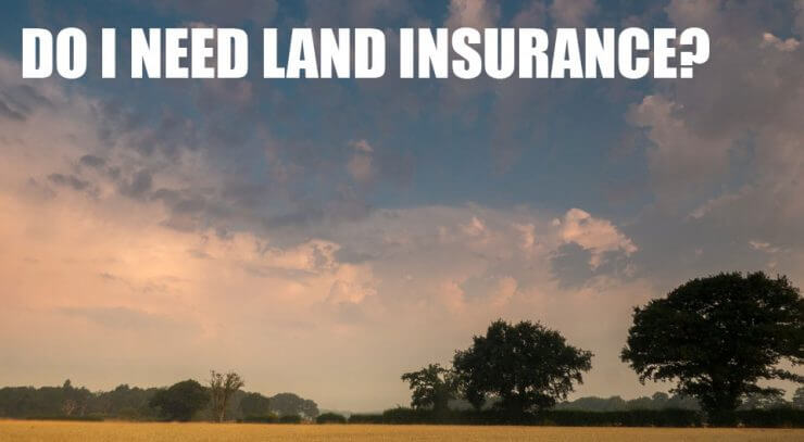 Do I Need Land Insurance